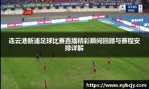 连云港新浦足球比赛直播精彩瞬间回顾与赛程安排详解
