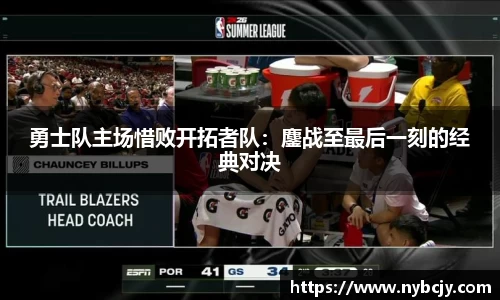 勇士队主场惜败开拓者队：鏖战至最后一刻的经典对决